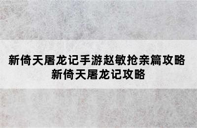 新倚天屠龙记手游赵敏抢亲篇攻略 新倚天屠龙记攻略